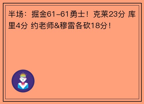 半场：掘金61-61勇士！克莱23分 库里4分 约老师&穆雷各砍18分！